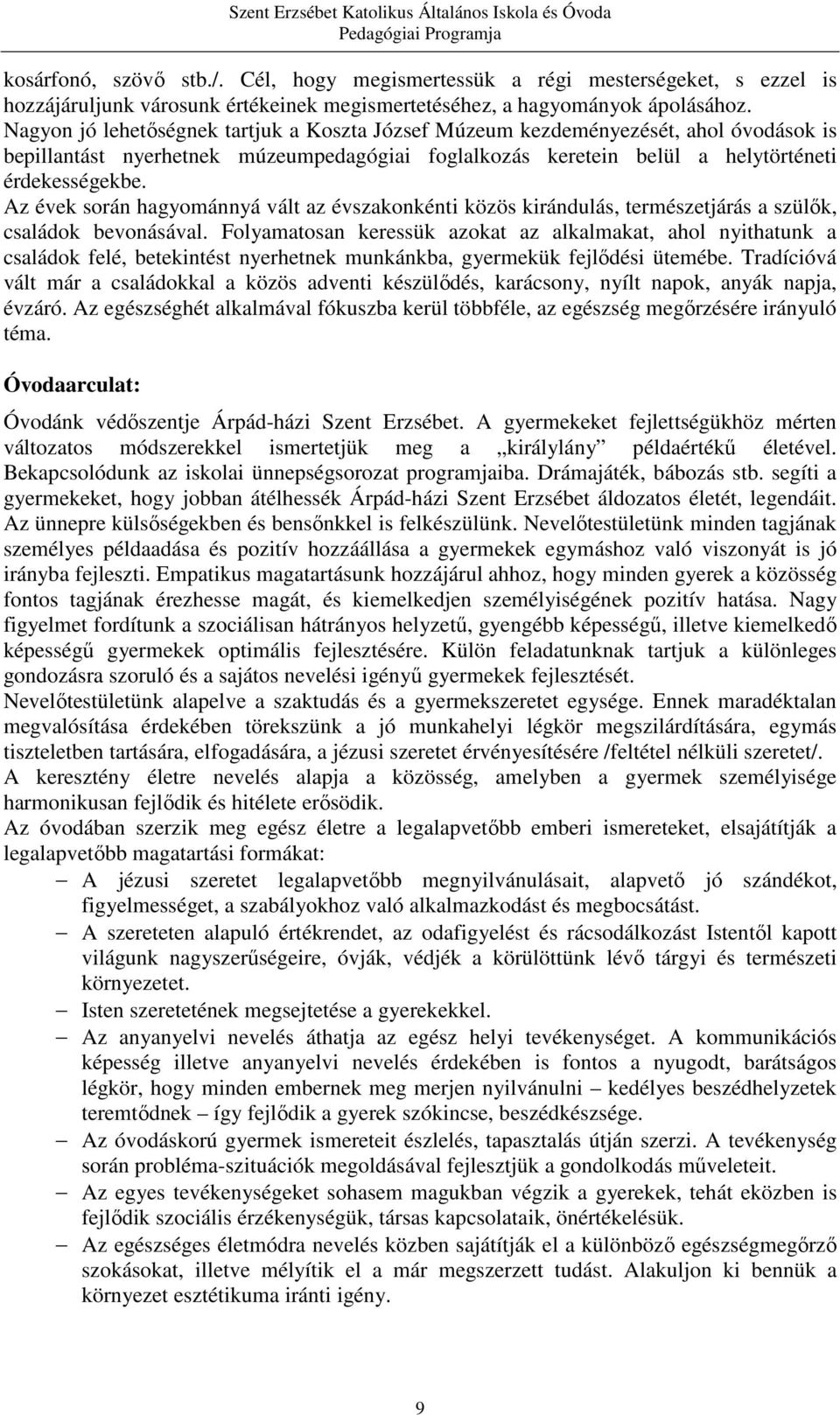 Az évek során hagyománnyá vált az évszakonkénti közös kirándulás, természetjárás a szülők, családok bevonásával.