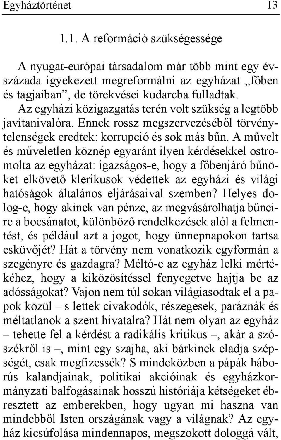 A művelt és műveletlen köznép egyaránt ilyen kérdésekkel ostromolta az egyházat: igazságos-e, hogy a főbenjáró bűnöket elkövető klerikusok védettek az egyházi és világi hatóságok általános