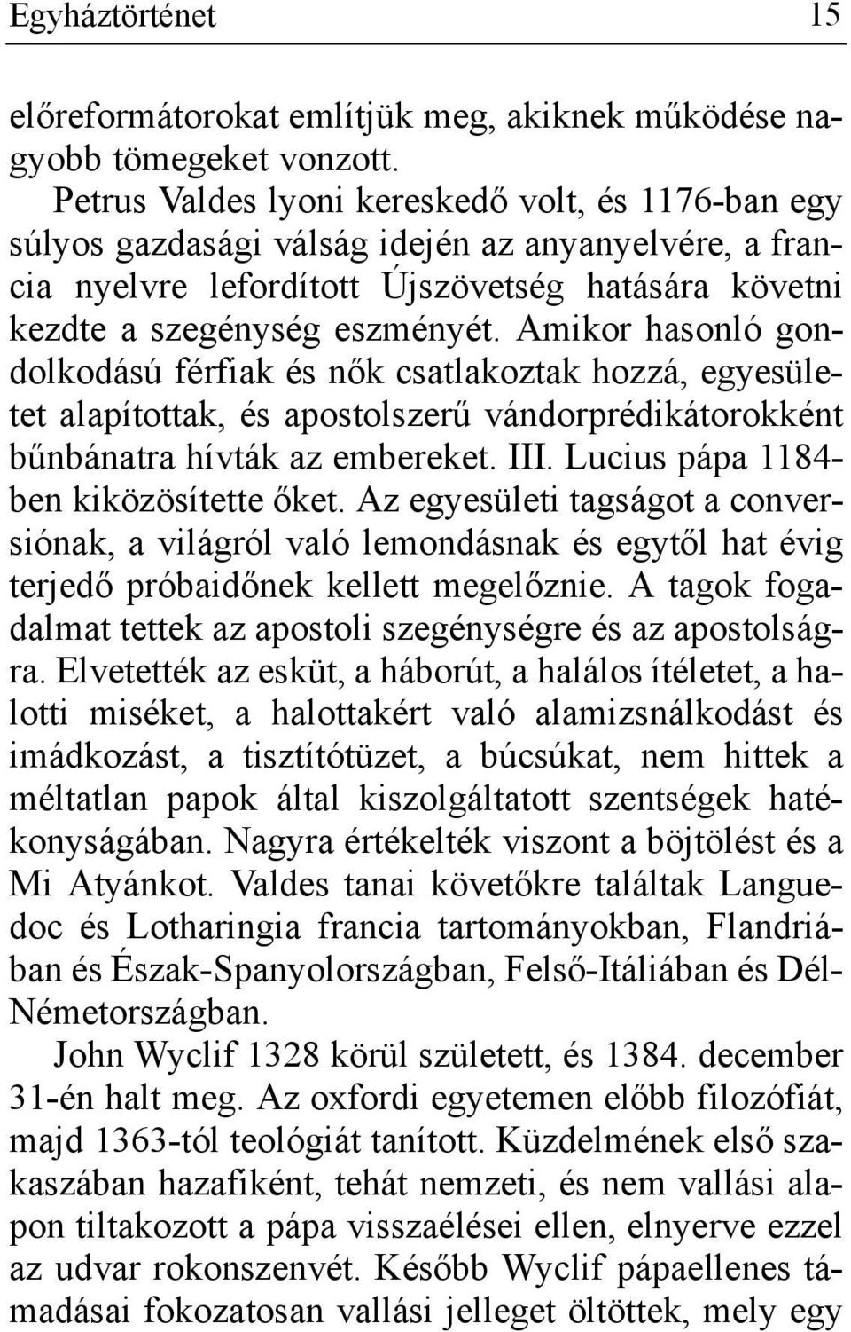 Amikor hasonló gondolkodású férfiak és nők csatlakoztak hozzá, egyesületet alapítottak, és apostolszerű vándorprédikátorokként bűnbánatra hívták az embereket. III.