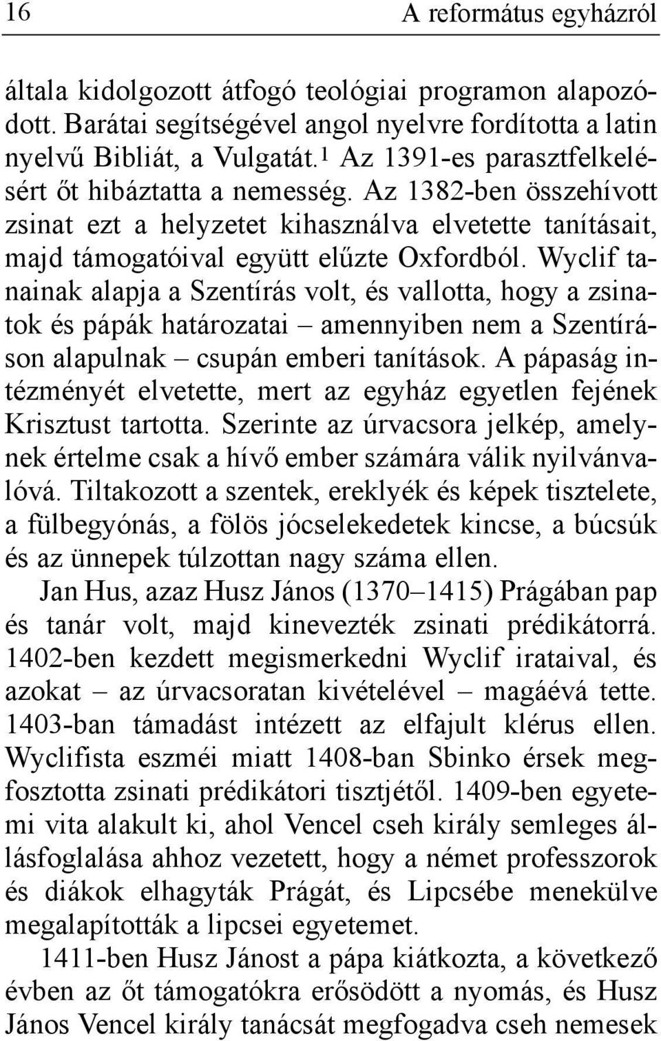 Wyclif tanainak alapja a Szentírás volt, és vallotta, hogy a zsinatok és pápák határozatai amennyiben nem a Szentíráson alapulnak csupán emberi tanítások.