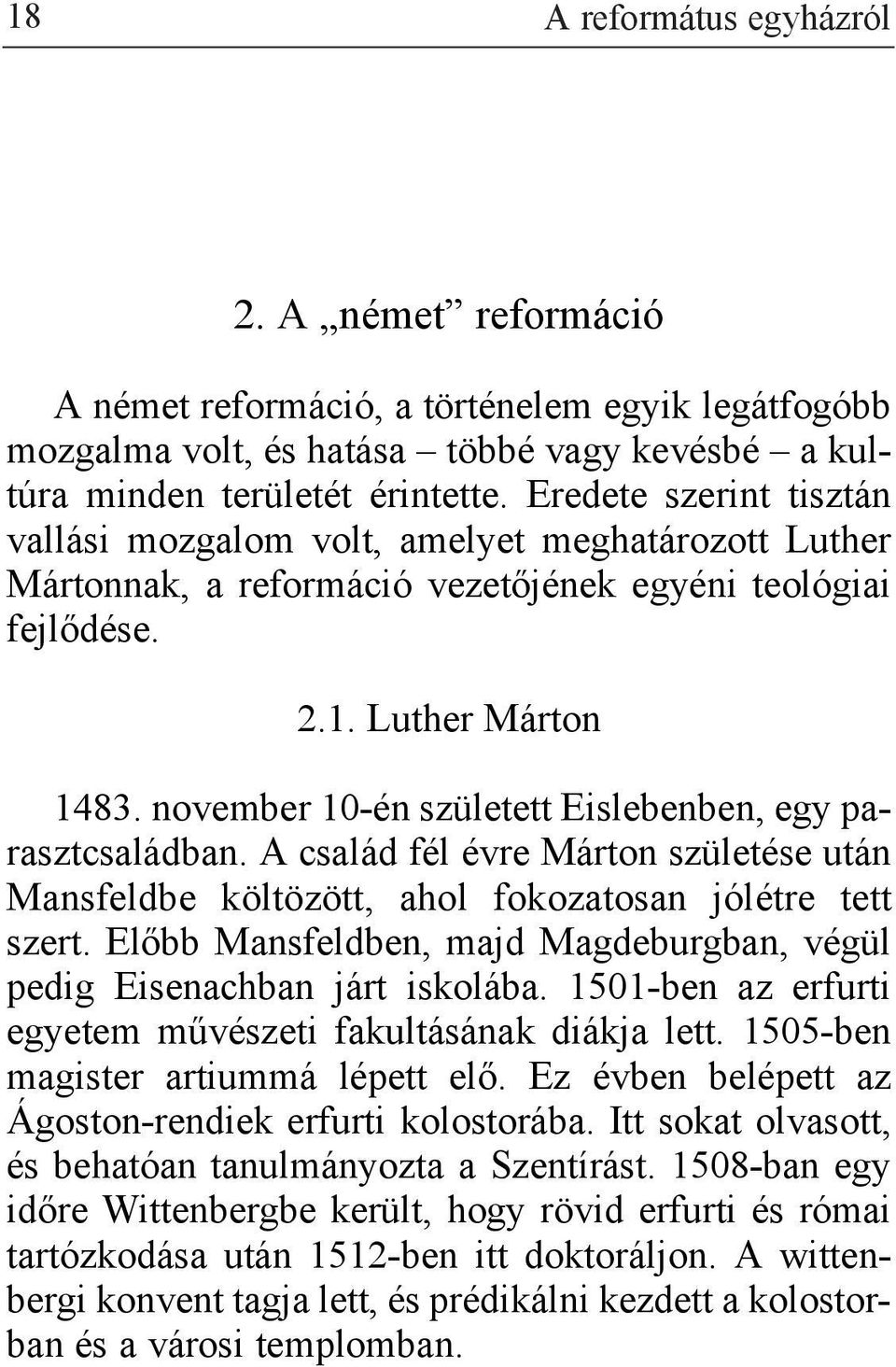 november 10-én született Eislebenben, egy parasztcsaládban. A család fél évre Márton születése után Mansfeldbe költözött, ahol fokozatosan jólétre tett szert.