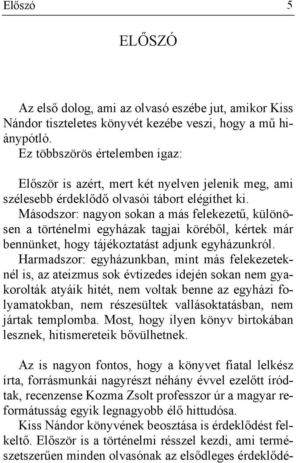 Másodszor: nagyon sokan a más felekezetű, különösen a történelmi egyházak tagjai köréből, kértek már bennünket, hogy tájékoztatást adjunk egyházunkról.