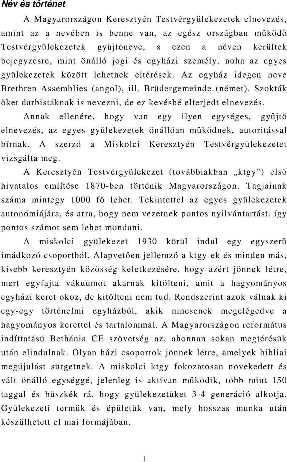 Szokták ıket darbistáknak is nevezni, de ez kevésbé elterjedt elnevezés. Annak ellenére, hogy van egy ilyen egységes, győjtı elnevezés, az egyes gyülekezetek önállóan mőködnek, autoritással bírnak.