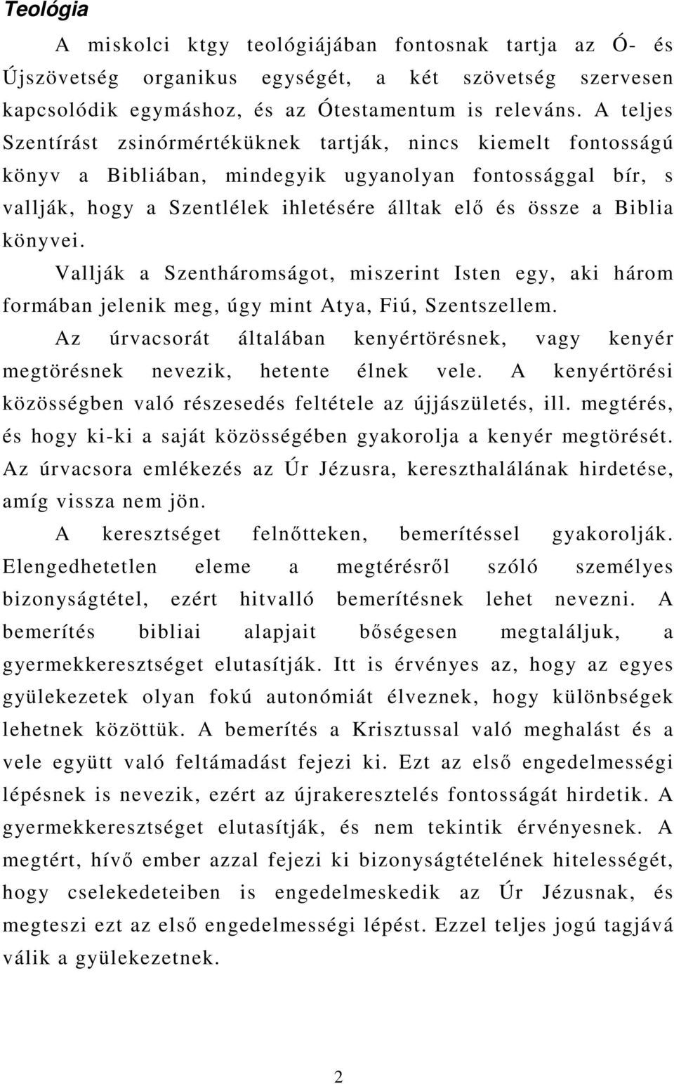 könyvei. Vallják a Szentháromságot, miszerint Isten egy, aki három formában jelenik meg, úgy mint Atya, Fiú, Szentszellem.