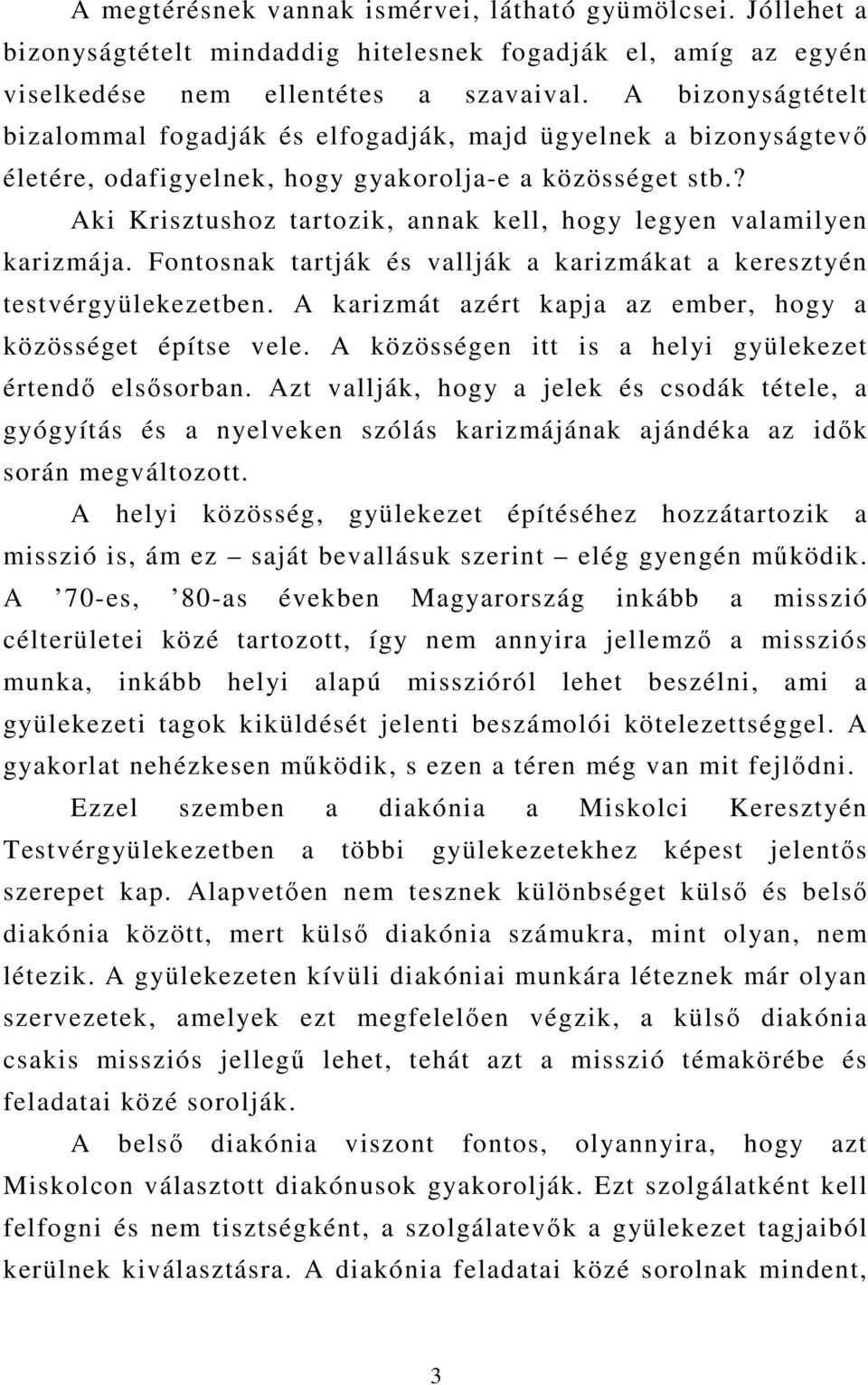 ? Aki Krisztushoz tartozik, annak kell, hogy legyen valamilyen karizmája. Fontosnak tartják és vallják a karizmákat a keresztyén testvérgyülekezetben.