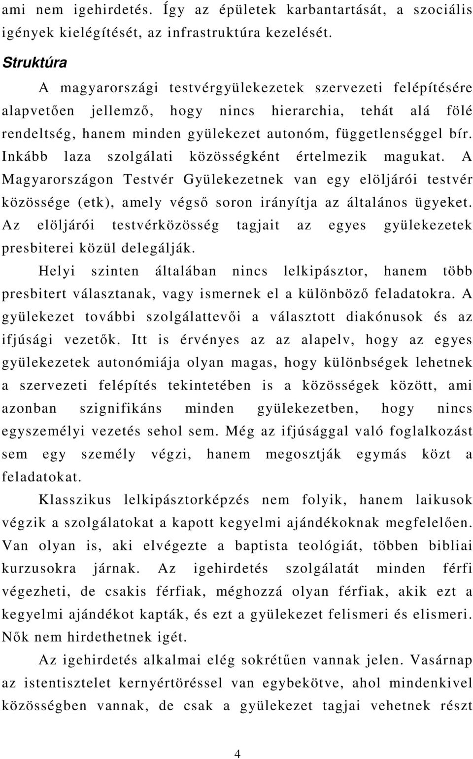 Inkább laza szolgálati közösségként értelmezik magukat. A Magyarországon Testvér Gyülekezetnek van egy elöljárói testvér közössége (etk), amely végsı soron irányítja az általános ügyeket.