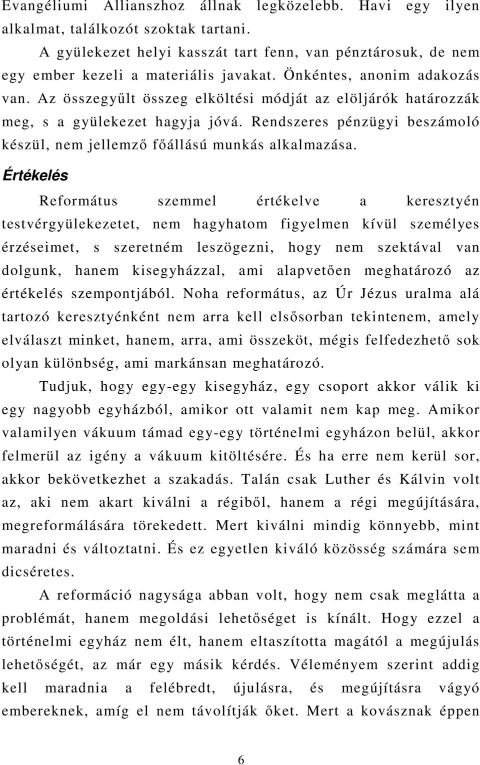 Rendszeres pénzügyi beszámoló készül, nem jellemzı fıállású munkás alkalmazása.