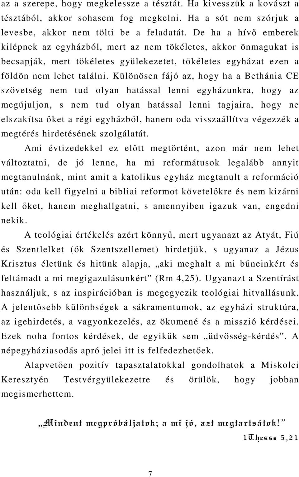 Különösen fájó az, hogy ha a Bethánia CE szövetség nem tud olyan hatással lenni egyházunkra, hogy az megújuljon, s nem tud olyan hatással lenni tagjaira, hogy ne elszakítsa ıket a régi egyházból,