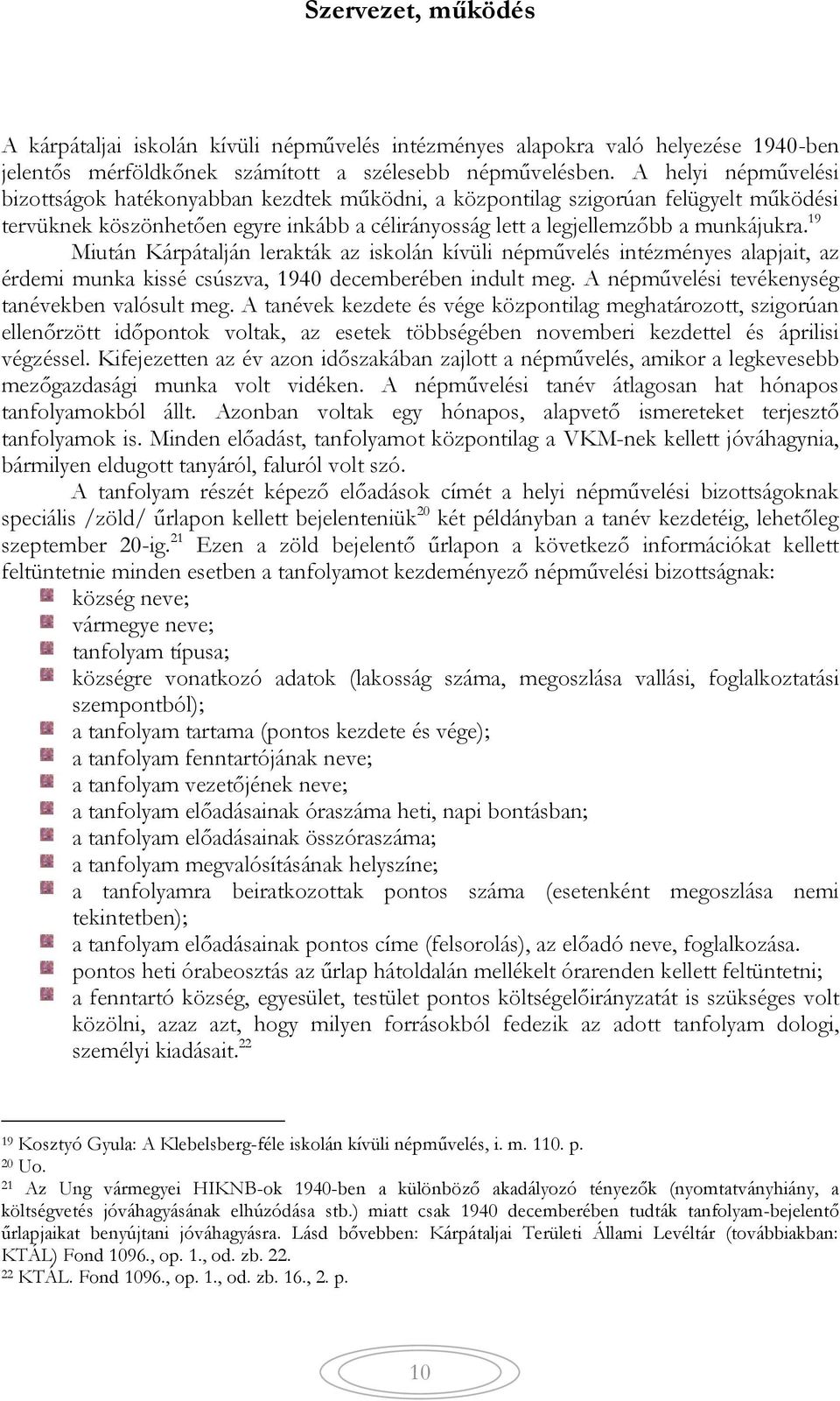 19 Miután Kárpátalján lerakták az iskolán kívüli népművelés intézményes alapjait, az érdemi munka kissé csúszva, 1940 decemberében indult meg. A népművelési tevékenység tanévekben valósult meg.