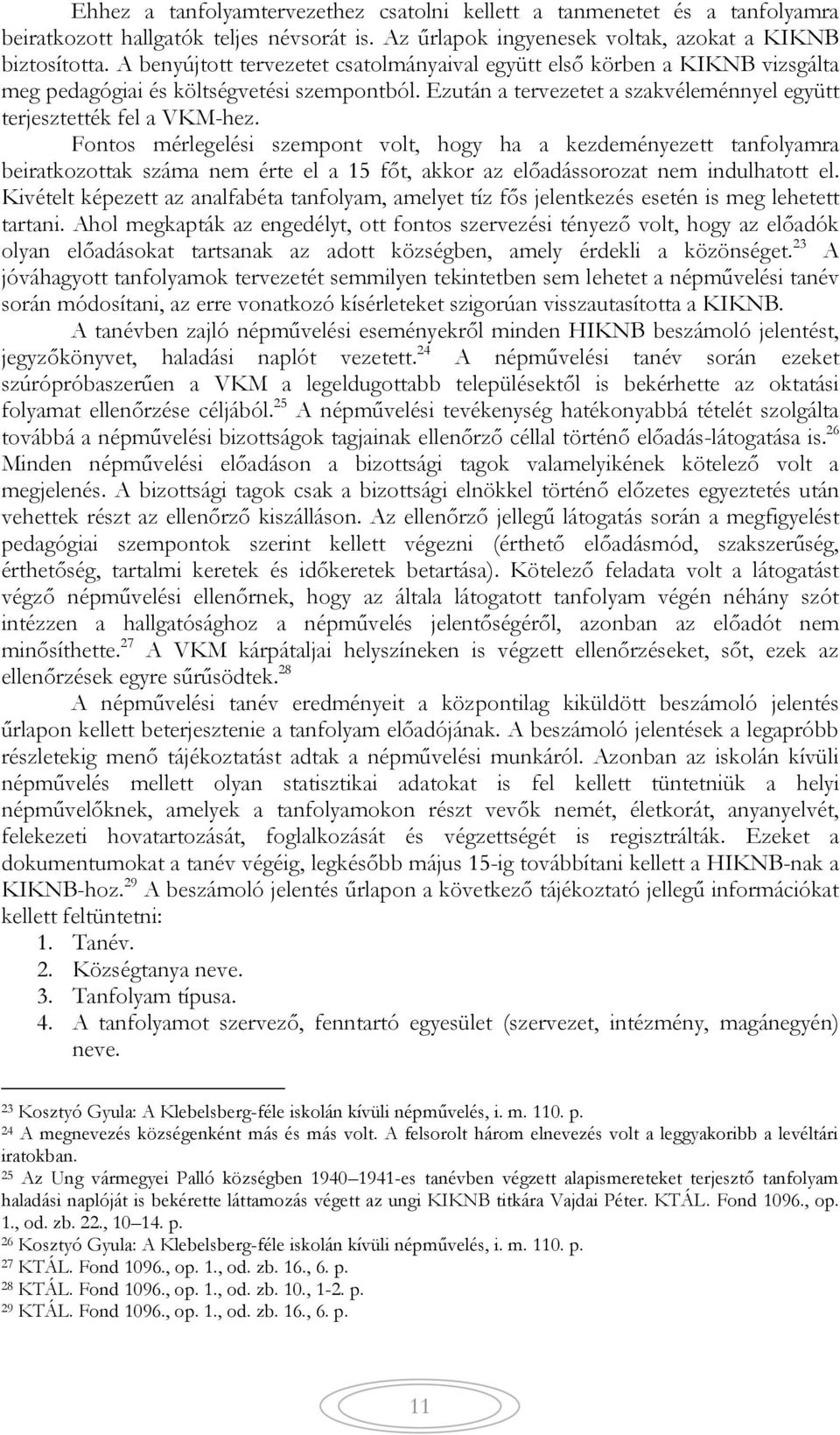 Fontos mérlegelési szempont volt, hogy ha a kezdeményezett tanfolyamra beiratkozottak száma nem érte el a 15 főt, akkor az előadássorozat nem indulhatott el.