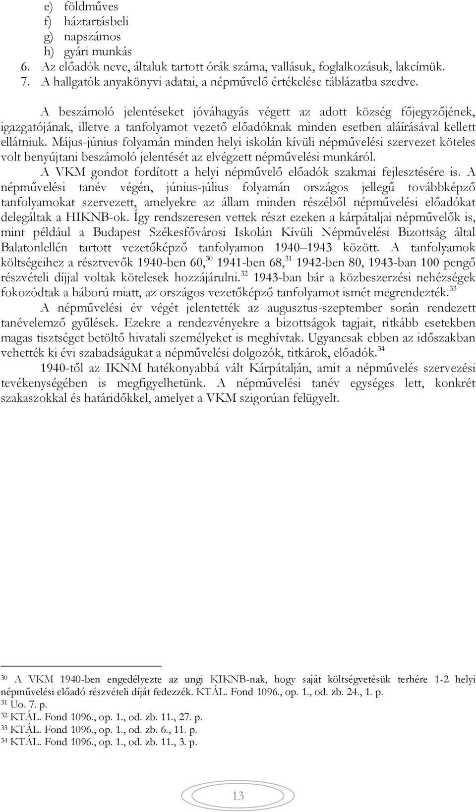 A beszámoló jelentéseket jóváhagyás végett az adott község főjegyzőjének, igazgatójának, illetve a tanfolyamot vezető előadóknak minden esetben aláírásával kellett ellátniuk.