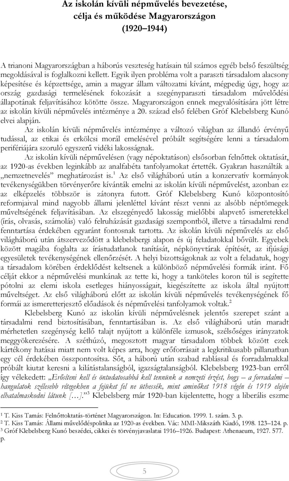 Egyik ilyen probléma volt a paraszti társadalom alacsony képesítése és képzettsége, amin a magyar állam változatni kívánt, mégpedig úgy, hogy az ország gazdasági termelésének fokozását a