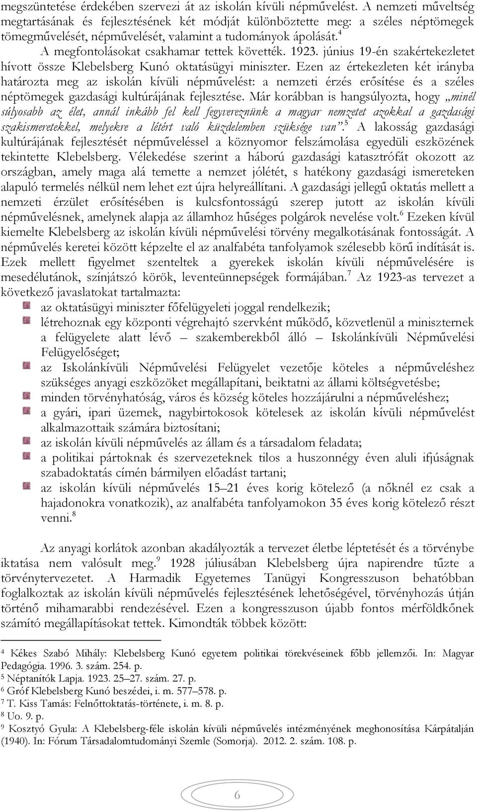 4 A megfontolásokat csakhamar tettek követték. 1923. június 19-én szakértekezletet hívott össze Klebelsberg Kunó oktatásügyi miniszter.