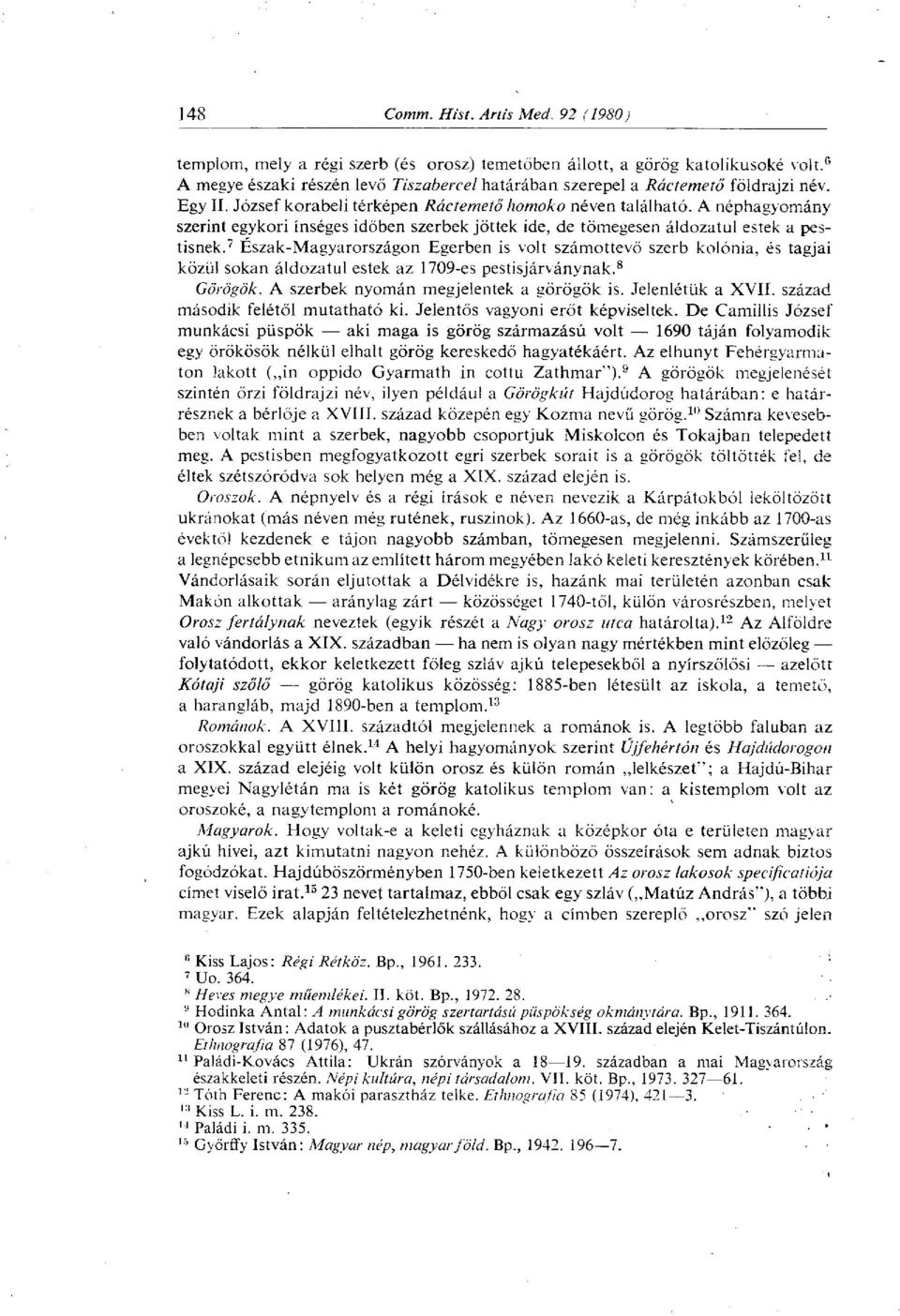 7 Észak-Magyarországon Egerben is volt számottevő szerb kolónia, és tagjai közül sokan áldozatul estek az 1709-es pestisjárványnak. 8 Görögök. A szerbek nyomán megjelentek a görögök is.