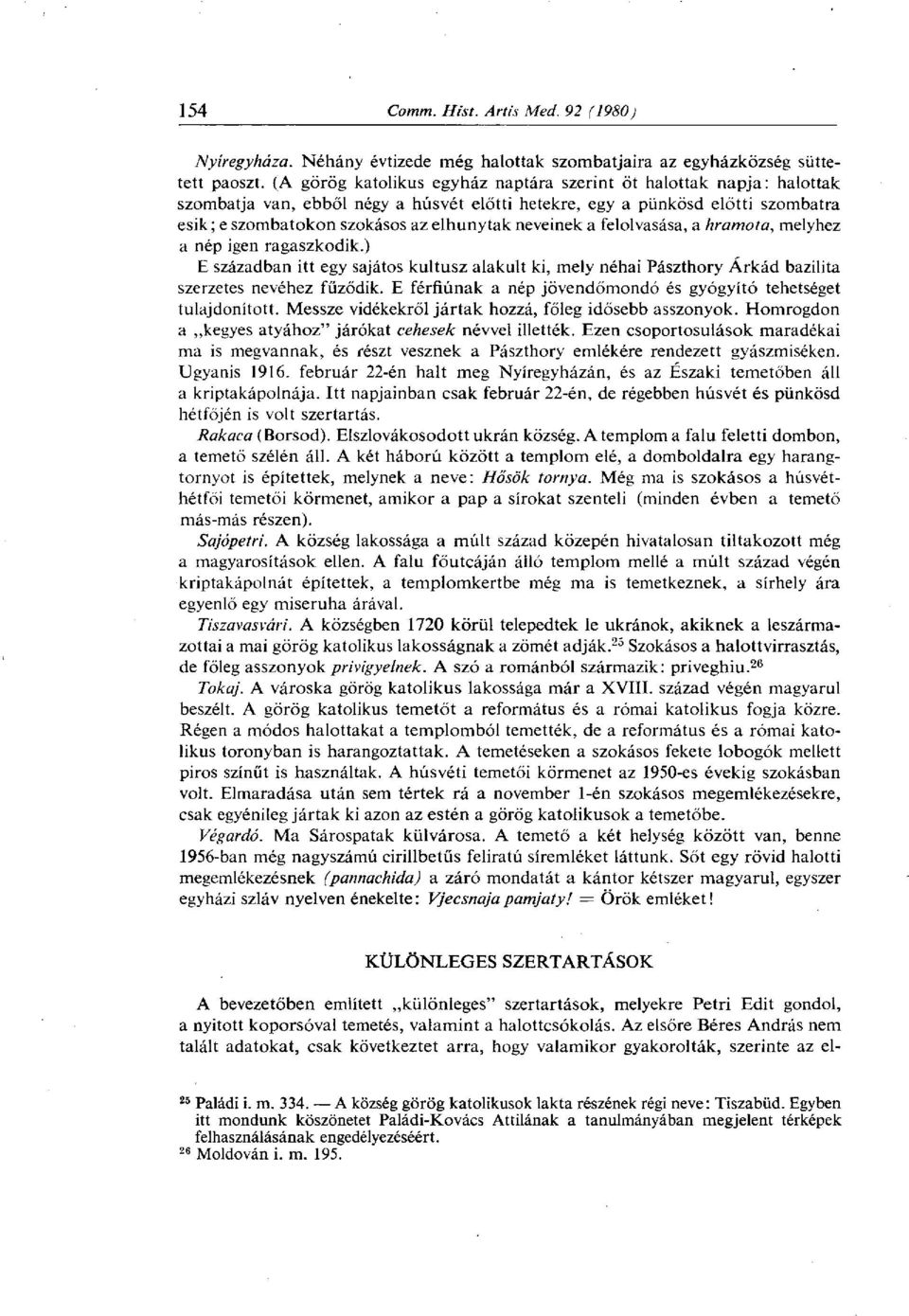 neveinek a felolvasása, a hramota, melyhez a nép igen ragaszkodik.) E században itt egy sajátos kultusz alakult ki, mely néhai Pászthory Árkád bazilita szerzetes nevéhez fűződik.