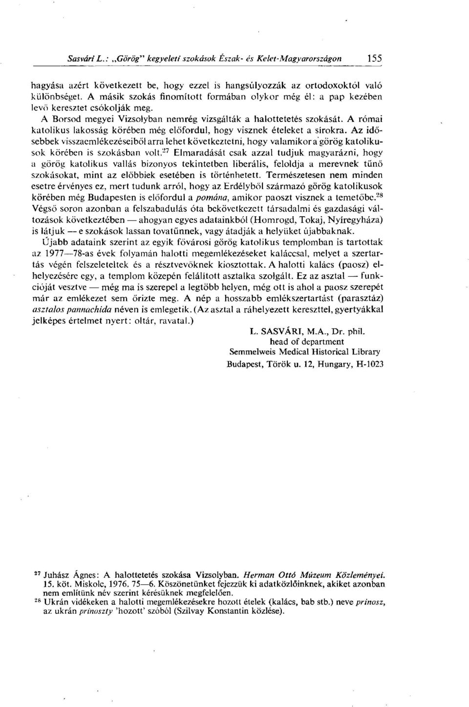 Az idősebbek visszaemlékezéseiből arra lehet következtetni, hogy valamikor a görög katolikusok körében is szokásban volt.