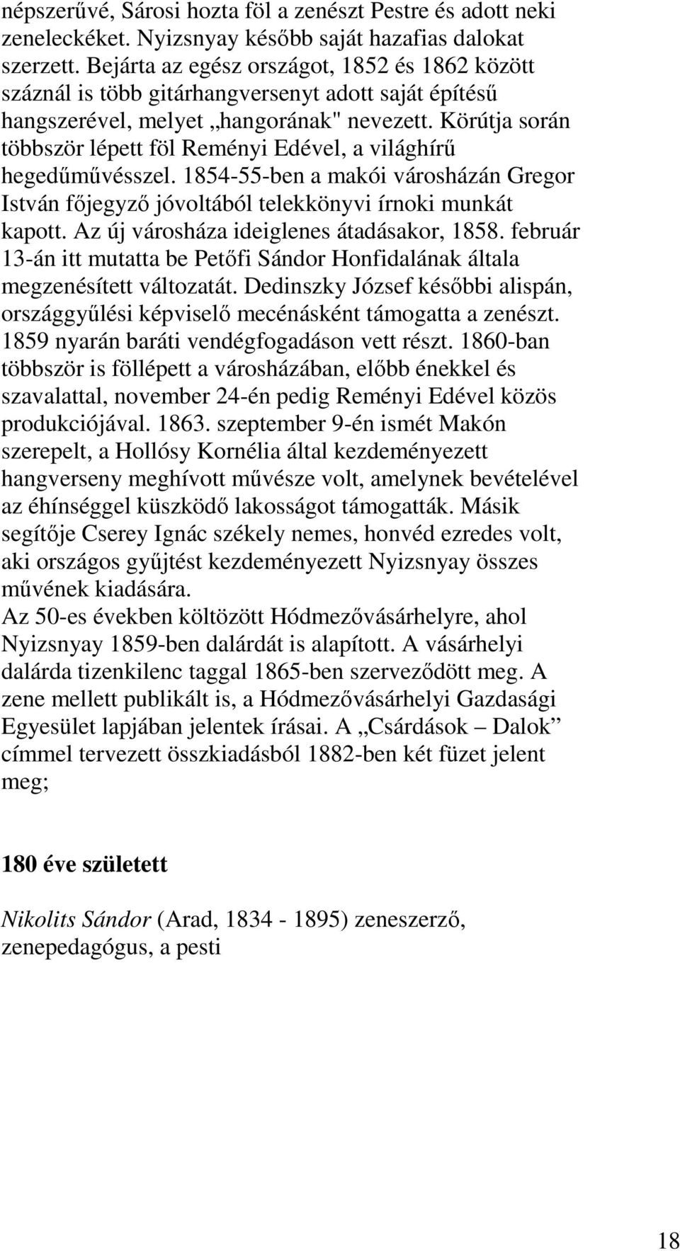 Körútja során többször lépett föl Reményi Edével, a világhírű hegedűművésszel. 1854-55-ben a makói városházán Gregor István főjegyző jóvoltából telekkönyvi írnoki munkát kapott.