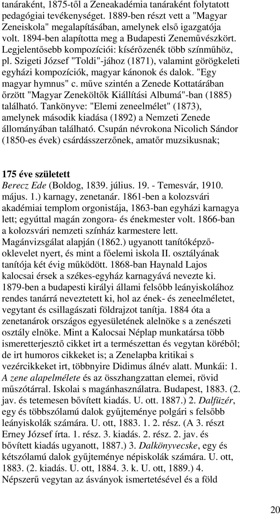 Szigeti József "Toldi"-jához (1871), valamint görögkeleti egyházi kompozíciók, magyar kánonok és dalok. "Egy magyar hymnus" c.