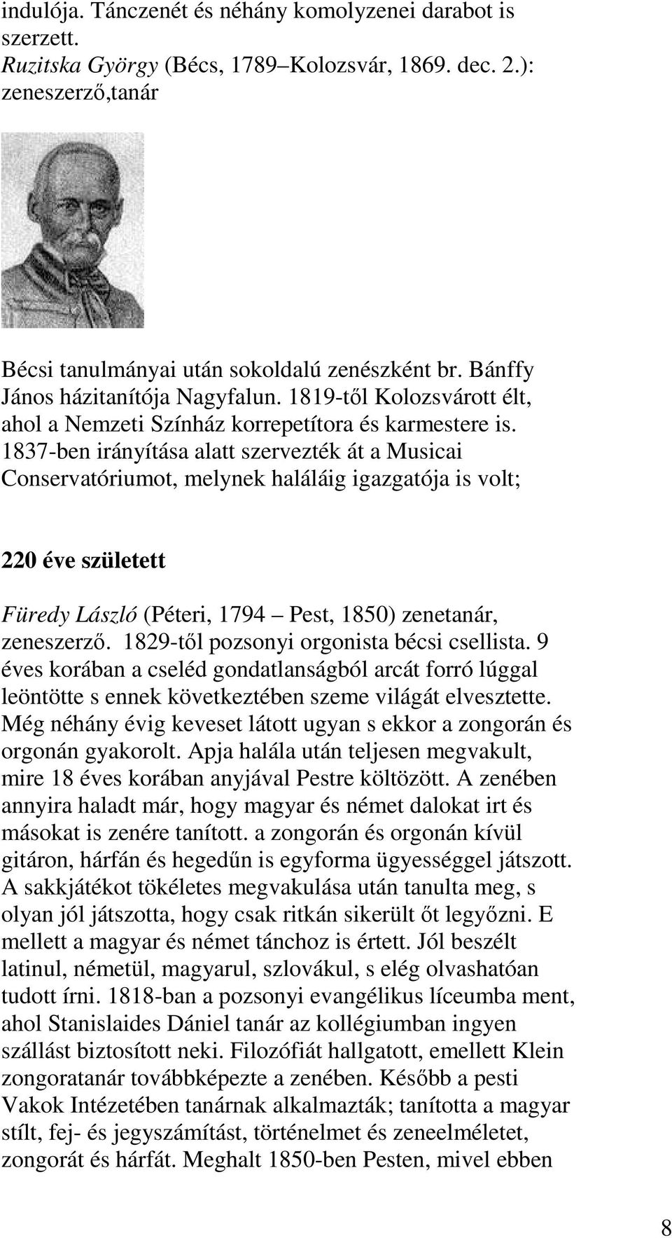 1837-ben irányítása alatt szervezték át a Musicai Conservatóriumot, melynek haláláig igazgatója is volt; 220 éve született Füredy László (Péteri, 1794 Pest, 1850) zenetanár, zeneszerző.