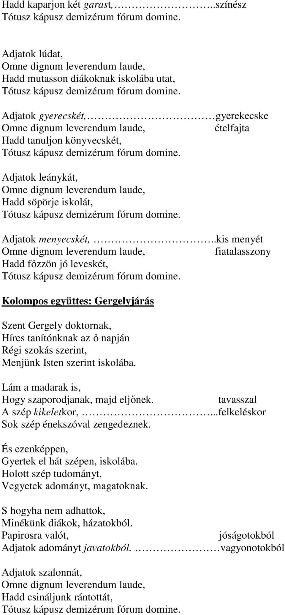 Adjatok leánykát, Omne dignum leverendum laude, Hadd söpörje iskolát, Tótusz kápusz demizérum fórum domine. Adjatok menyecskét,.