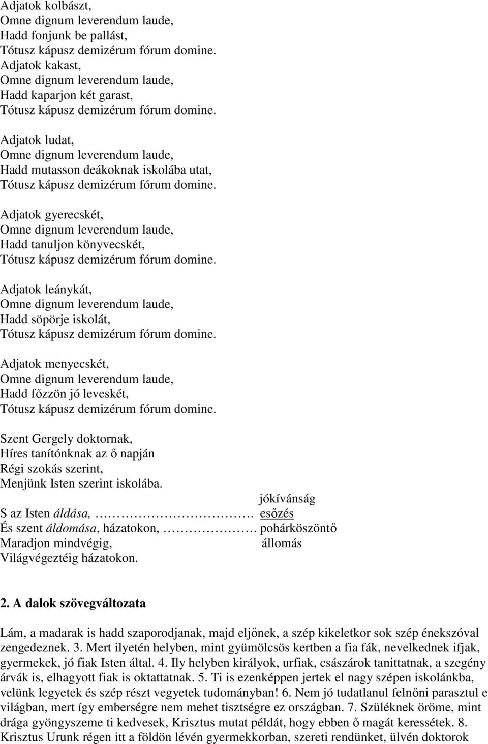 Adjatok ludat, Omne dignum leverendum laude, Hadd mutasson deákoknak iskolába utat, Tótusz kápusz demizérum fórum domine.