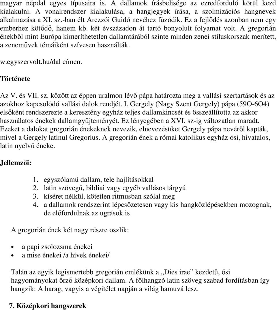 A gregorián énekbıl mint Európa kimeríthetetlen dallamtárából szinte minden zenei stíluskorszak merített, a zenemővek témáiként szívesen használták. w.egyszervolt.hu/dal címen. Története Az V. és VII.