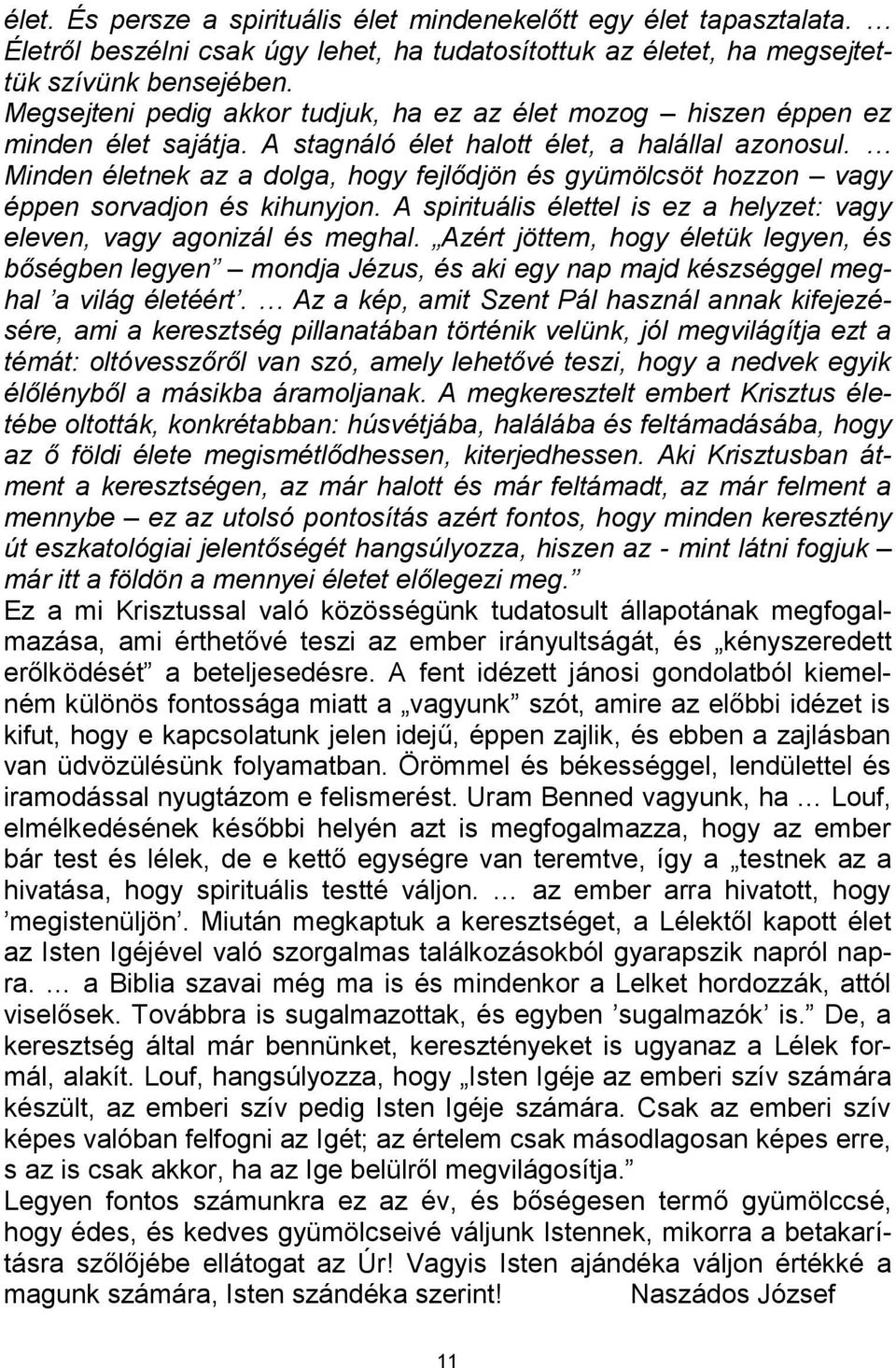 Minden életnek az a dolga, hogy fejlődjön és gyümölcsöt hozzon vagy éppen sorvadjon és kihunyjon. A spirituális élettel is ez a helyzet: vagy eleven, vagy agonizál és meghal.