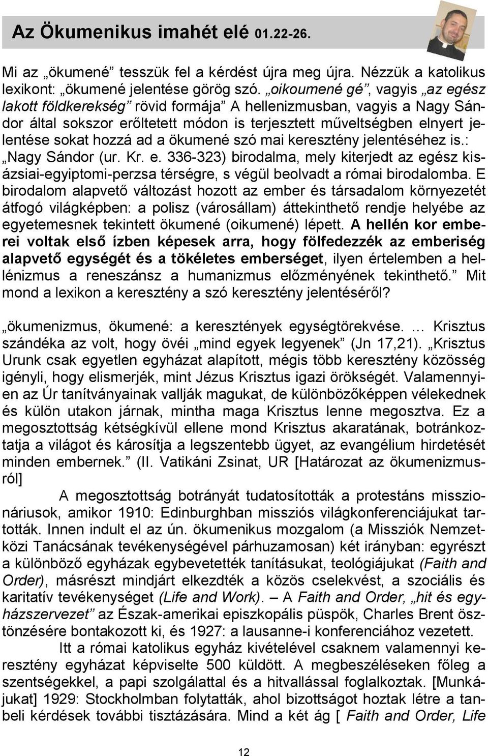 ökumené szó mai keresztény jelentéséhez is.: Nagy Sándor (ur. Kr. e. 336-323) birodalma, mely kiterjedt az egész kisázsiai-egyiptomi-perzsa térségre, s végül beolvadt a római birodalomba.