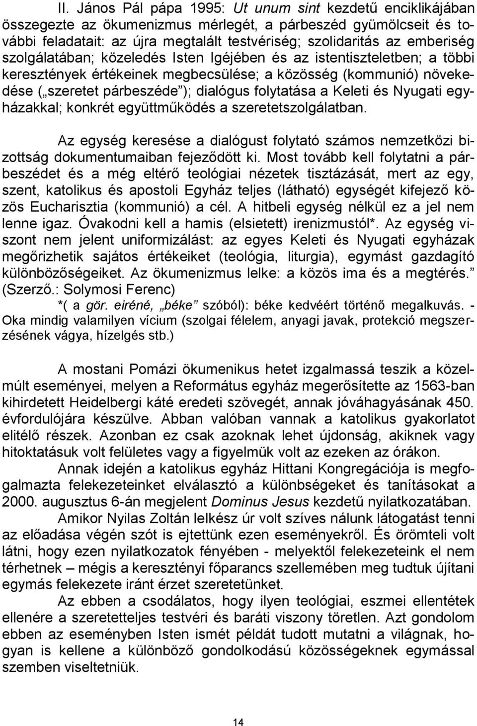 a Keleti és Nyugati egyházakkal; konkrét együttműködés a szeretetszolgálatban. Az egység keresése a dialógust folytató számos nemzetközi bizottság dokumentumaiban fejeződött ki.