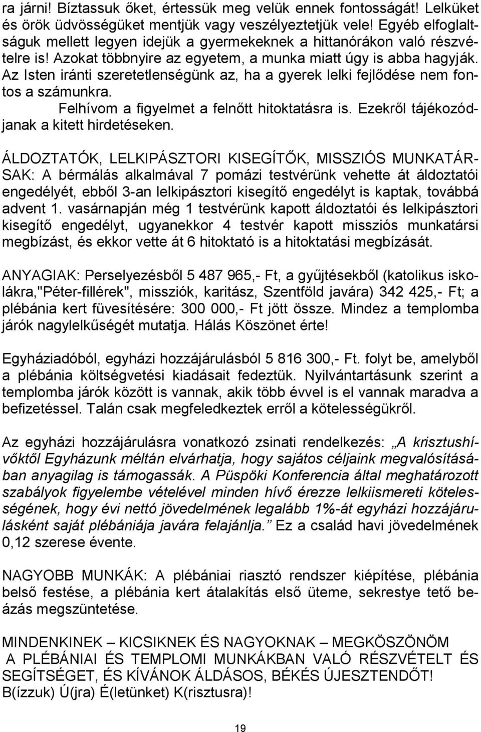 Az Isten iránti szeretetlenségünk az, ha a gyerek lelki fejlődése nem fontos a számunkra. Felhívom a figyelmet a felnőtt hitoktatásra is. Ezekről tájékozódjanak a kitett hirdetéseken.