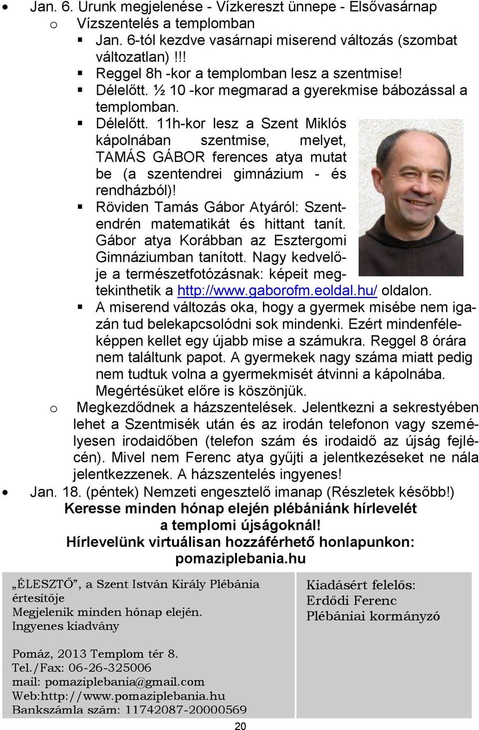 Röviden Tamás Gábor Atyáról: Szentendrén matematikát és hittant tanít. Gábor atya Korábban az Esztergomi Gimnáziumban tanított.