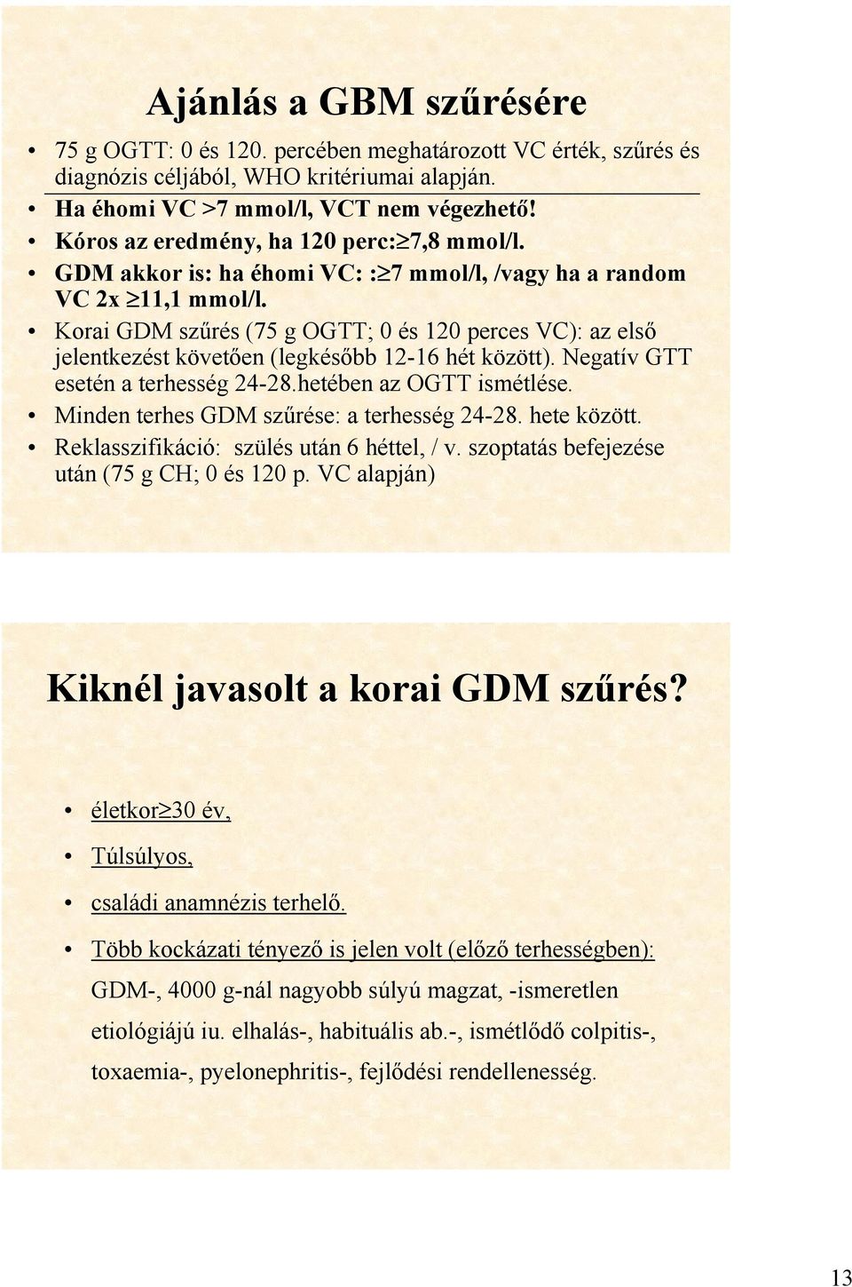 Korai GDM szűrés (75 g OGTT; 0 és 120 perces VC): az első jelentkezést követően (legkésőbb 12-16 hét között). Negatív GTT esetén a terhesség 24-28.hetében az OGTT ismétlése.