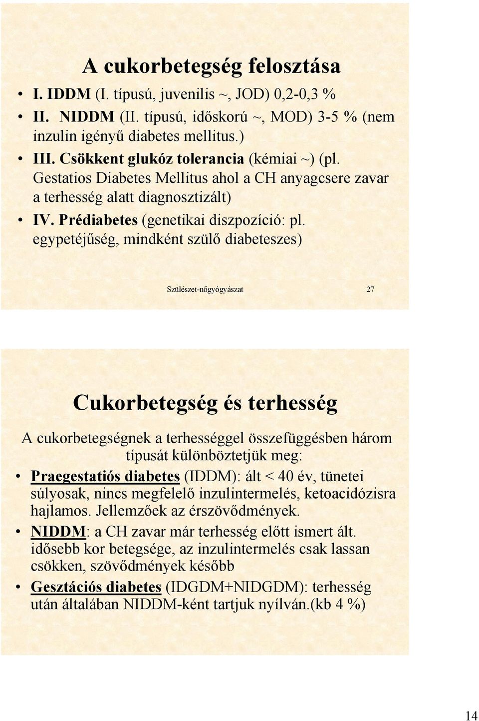 egypetéjűség, mindként szülő diabeteszes) Szülészet-nőgyógyászat 27 Cukorbetegség és terhesség A cukorbetegségnek a terhességgel összefüggésben három típusát különböztetjük meg: Praegestatiós