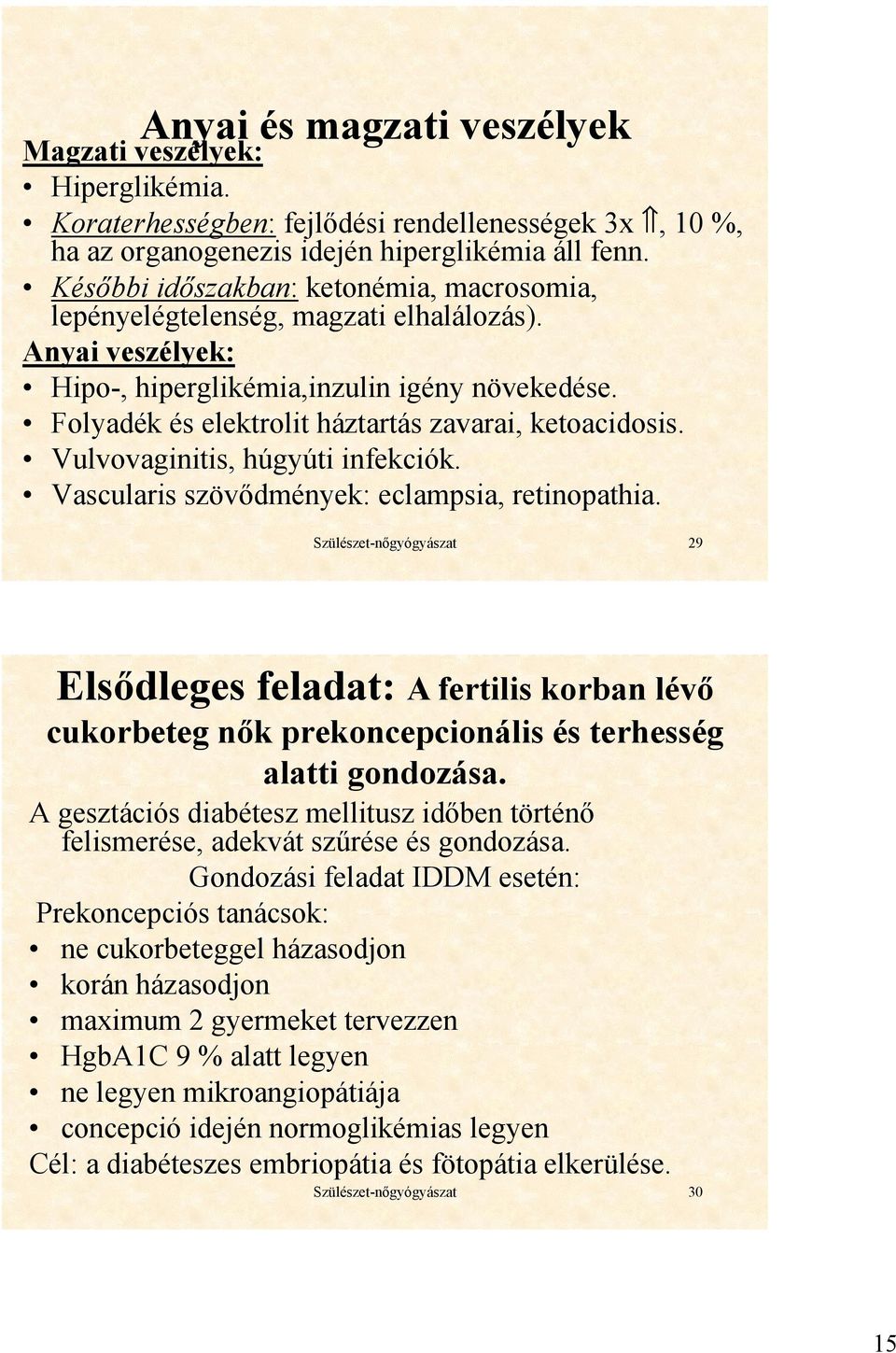 Folyadék és elektrolit háztartás zavarai, ketoacidosis. Vulvovaginitis, húgyúti infekciók. Vascularis szövődmények: eclampsia, retinopathia.