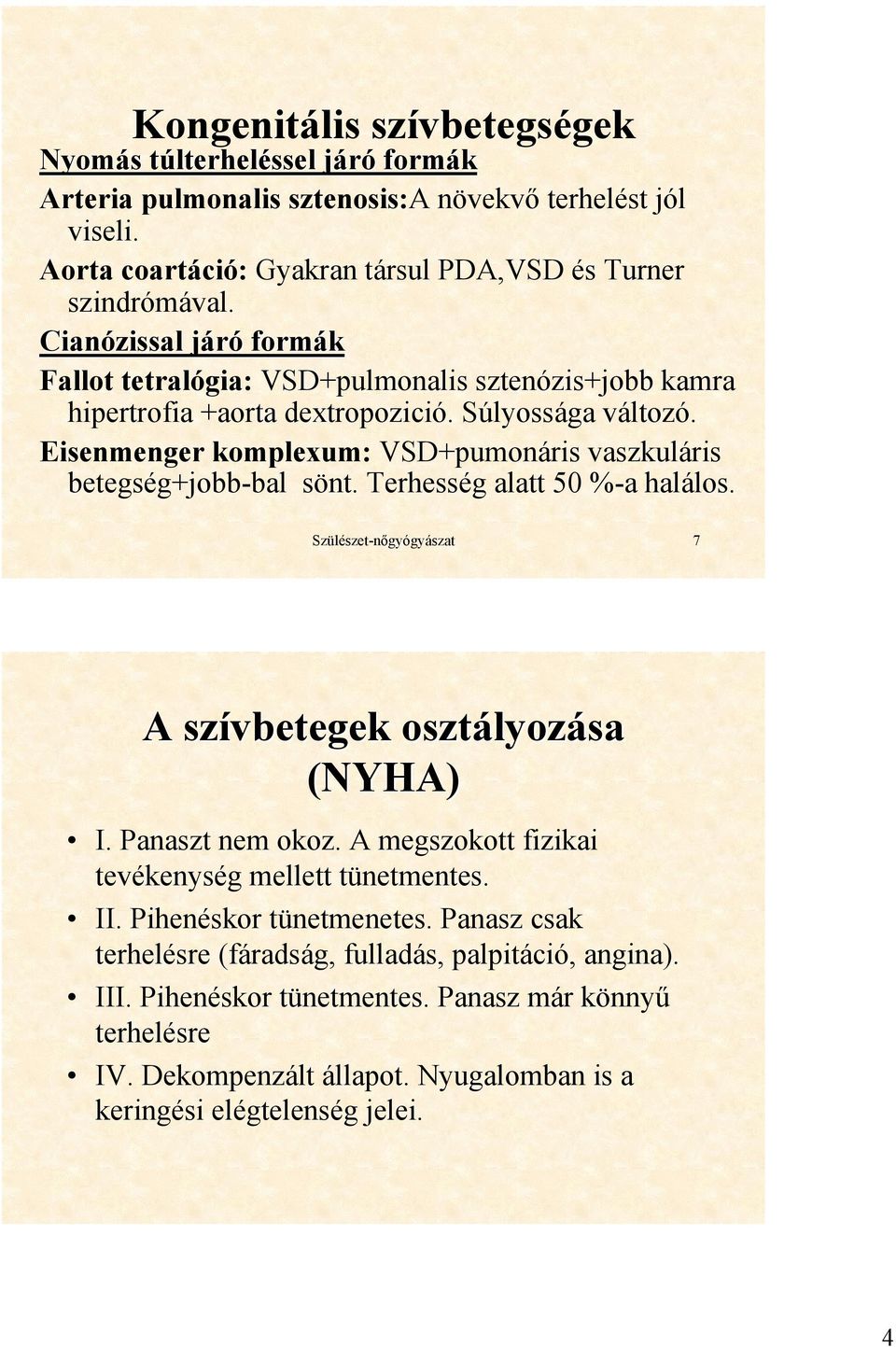 Eisenmenger komplexum: VSD+pumonáris vaszkuláris betegség+jobb-bal sönt. Terhesség alatt 50 %-a halálos. Szülészet-nőgyógyászat 7 A szívbetegek osztályozása (NYHA) I. Panaszt nem okoz.