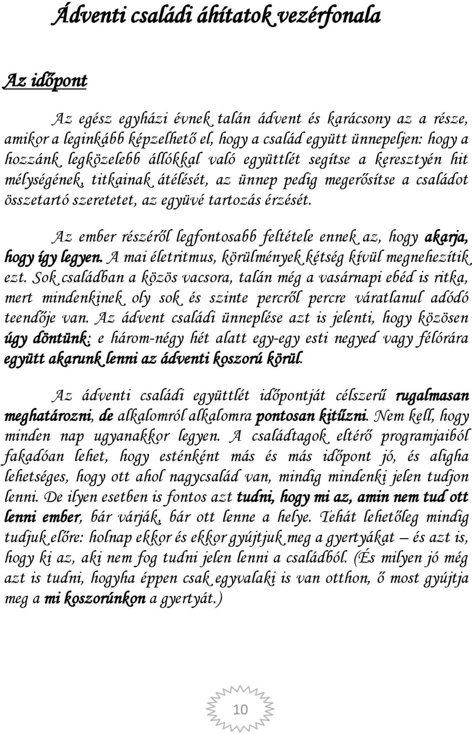 Az ember részéről legfontosabb feltétele ennek az, hogy akarja, hogy így legyen. A mai életritmus, körülmények kétség kívül megnehezítik ezt.