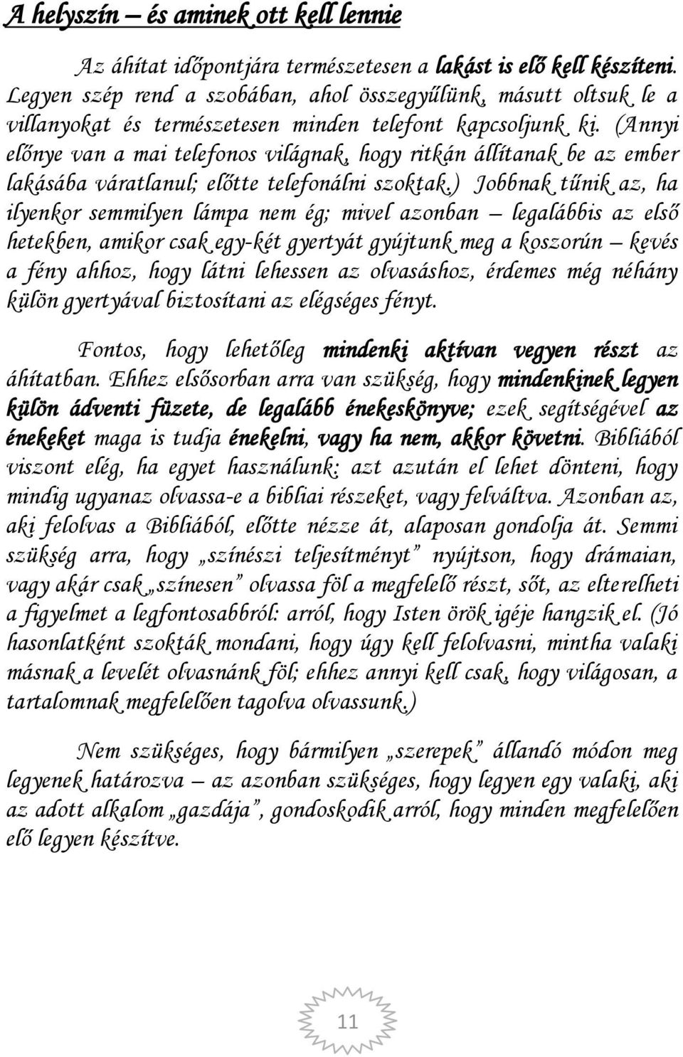 (Annyi előnye van a mai telefonos világnak, hogy ritkán állítanak be az ember lakásába váratlanul; előtte telefonálni szoktak.