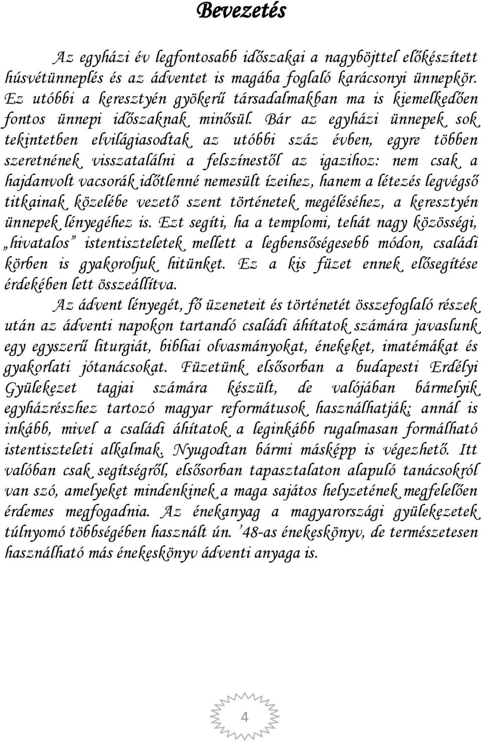 Bár az egyházi ünnepek sok tekintetben elvilágiasodtak az utóbbi száz évben, egyre többen szeretnének visszatalálni a felszínestől az igazihoz: nem csak a hajdanvolt vacsorák időtlenné nemesült