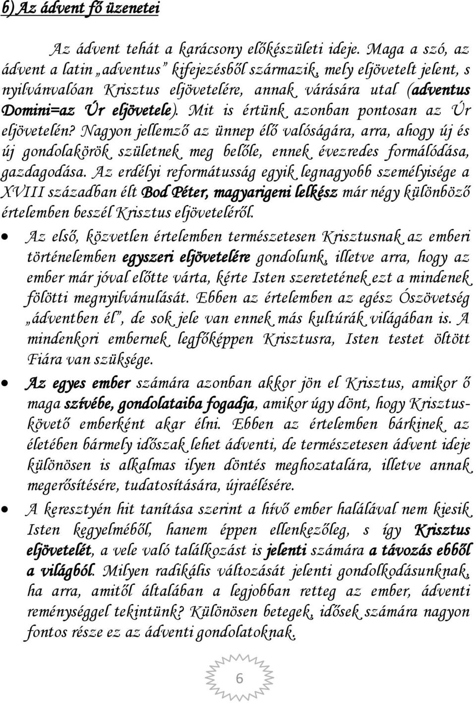 Mit is értünk azonban pontosan az Úr eljövetelén? Nagyon jellemző az ünnep élő valóságára, arra, ahogy új és új gondolakörök születnek meg belőle, ennek évezredes formálódása, gazdagodása.