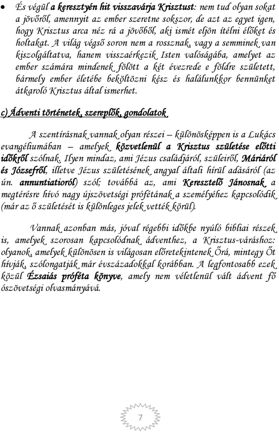 A világ végső soron nem a rossznak, vagy a semminek van kiszolgáltatva, hanem visszaérkezik Isten valóságába, amelyet az ember számára mindenek fölött a két évezrede e földre született, bármely ember