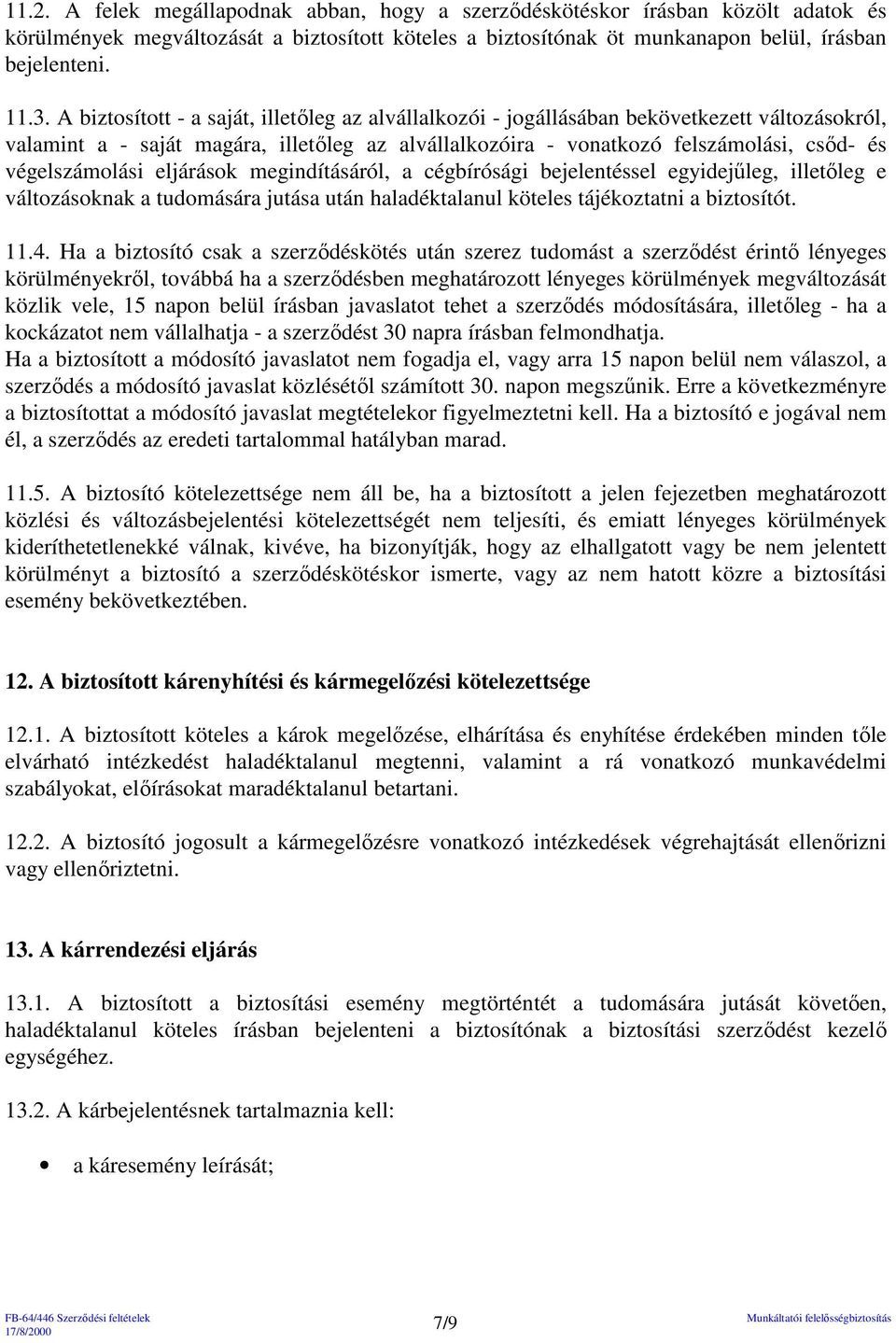 végelszámolási eljárások megindításáról, a cégbírósági bejelentéssel egyidejőleg, illetıleg e változásoknak a tudomására jutása után haladéktalanul köteles tájékoztatni a biztosítót. 11.4.