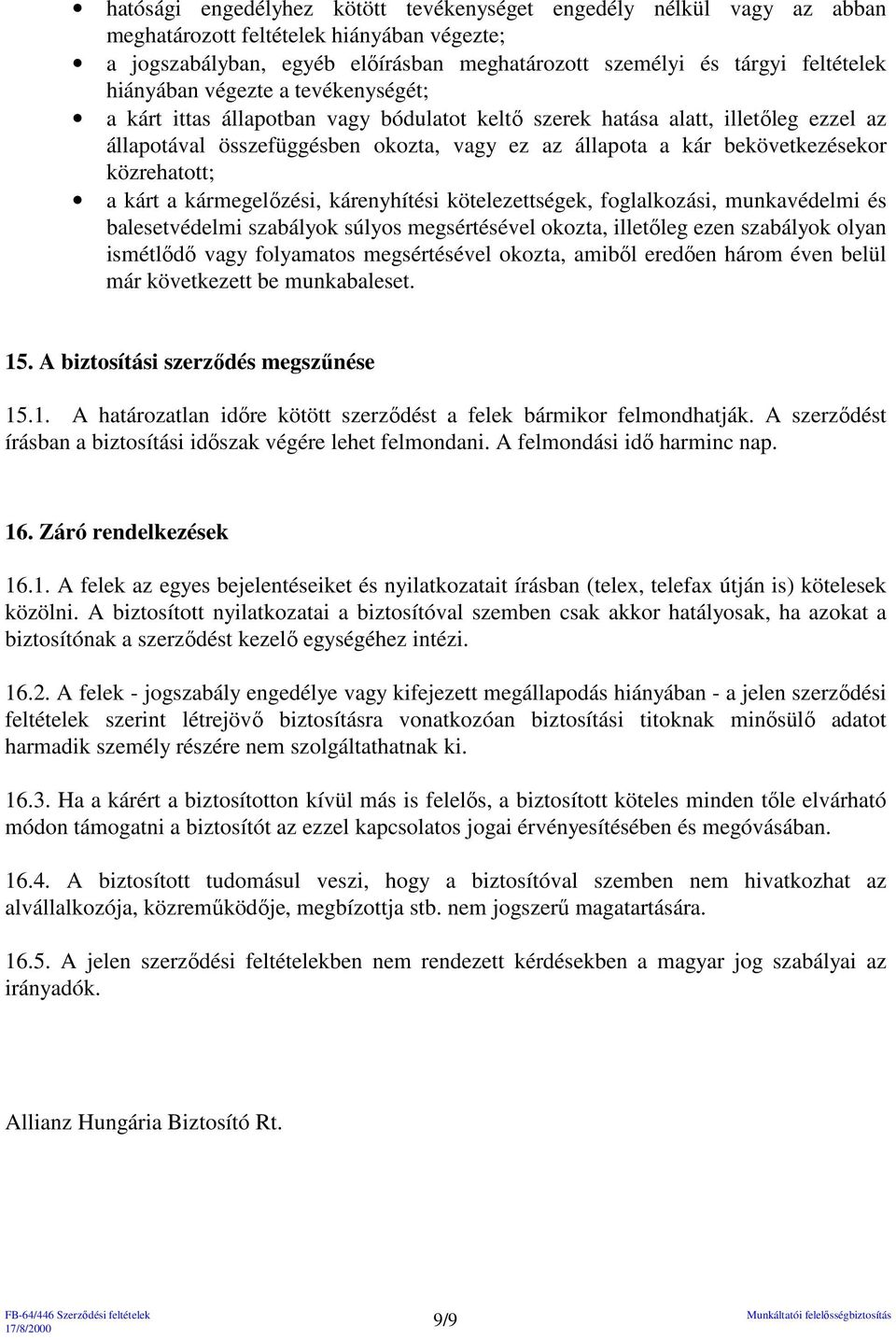 közrehatott; a kárt a kármegelızési, kárenyhítési kötelezettségek, foglalkozási, munkavédelmi és balesetvédelmi szabályok súlyos megsértésével okozta, illetıleg ezen szabályok olyan ismétlıdı vagy