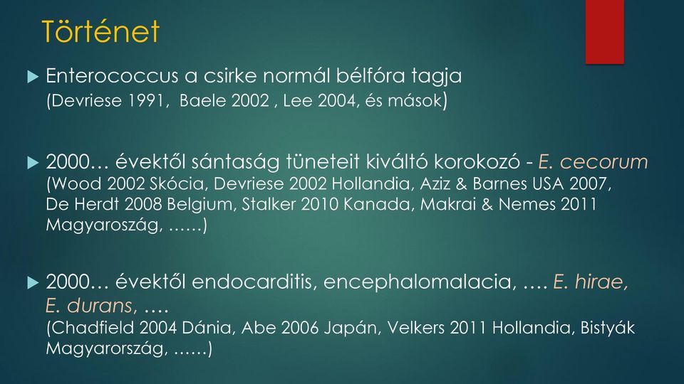 cecorum (Wood 2002 Skócia, Devriese 2002 Hollandia, Aziz & Barnes USA 2007, De Herdt 2008 Belgium, Stalker 2010