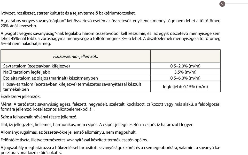 A vágott vegyes savanyúság -nak legalább három összetevőből kell készülnie, és az egyik összetevő mennyisége sem lehet 45%-nál több, a vöröshagyma mennyisége a töltőtömegnek 3%-a lehet.