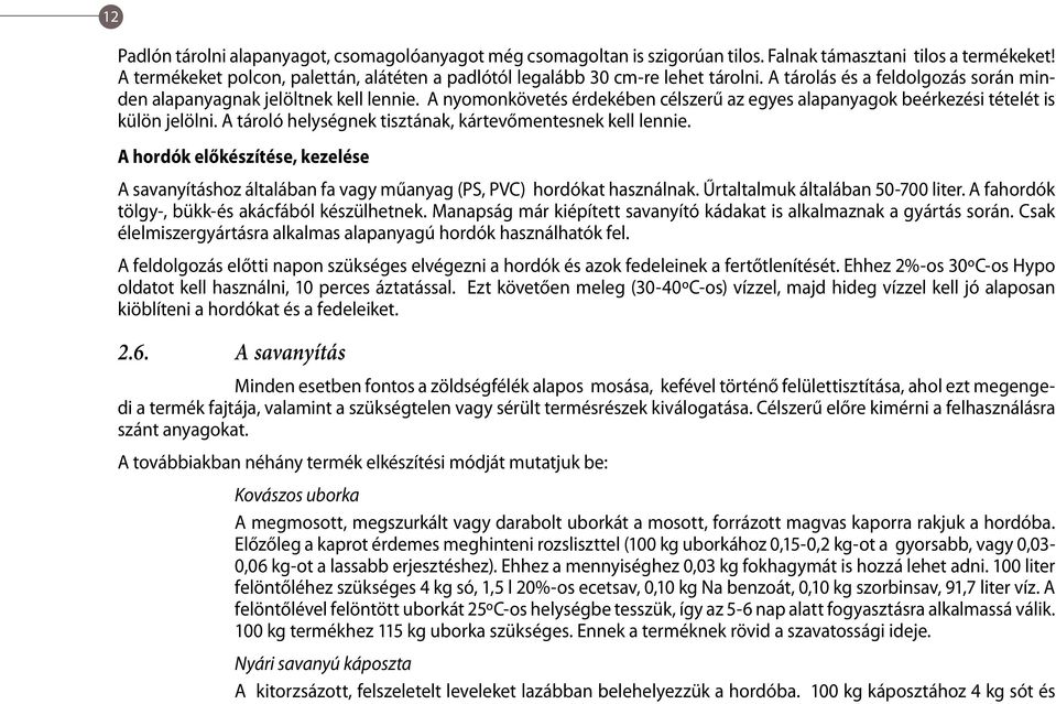 A nyomonkövetés érdekében célszerű az egyes alapanyagok beérkezési tételét is külön jelölni. A tároló helységnek tisztának, kártevőmentesnek kell lennie.