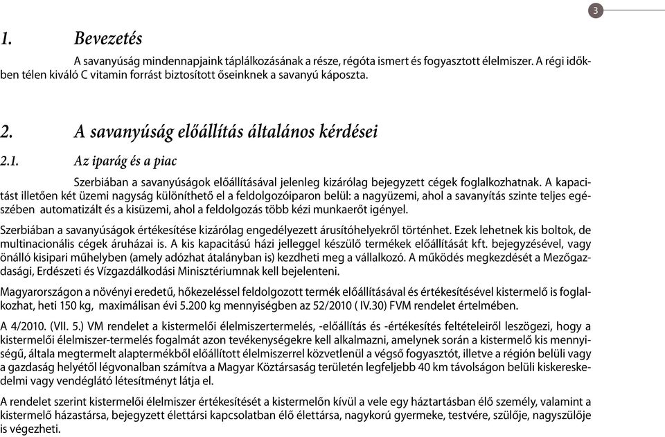 A kapacitást illetően két üzemi nagyság különíthető el a feldolgozóiparon belül: a nagyüzemi, ahol a savanyítás szinte teljes egészében automatizált és a kisüzemi, ahol a feldolgozás több kézi