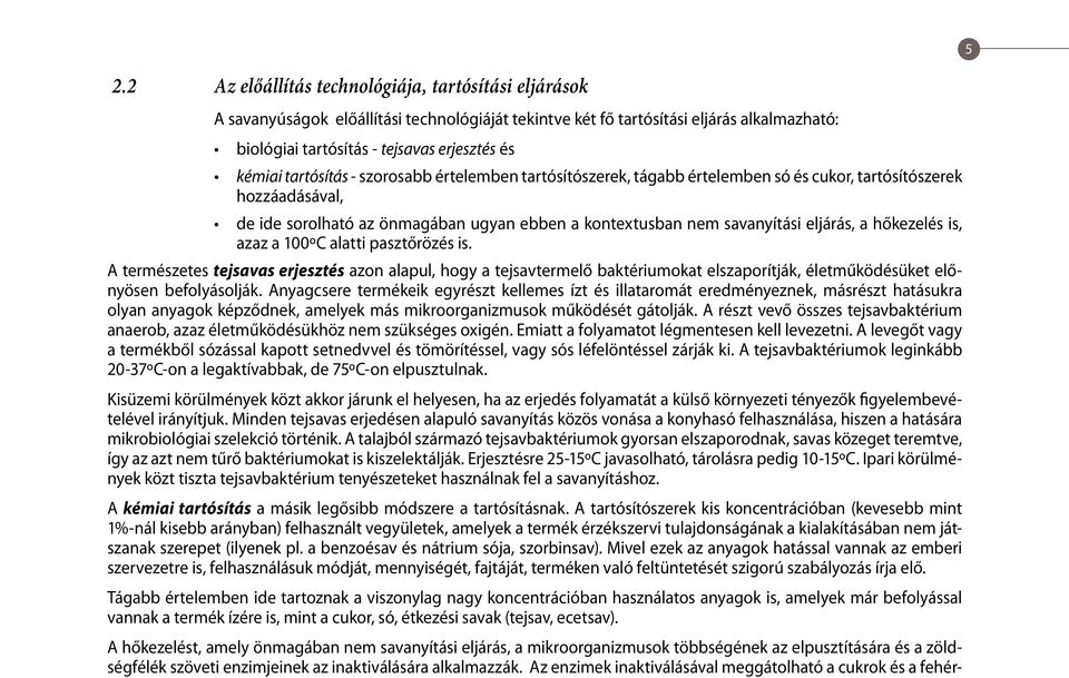 eljárás, a hőkezelés is, azaz a 100ºC alatti pasztőrözés is. A természetes tejsavas erjesztés azon alapul, hogy a tejsavtermelő baktériumokat elszaporítják, életműködésüket előnyösen befolyásolják.