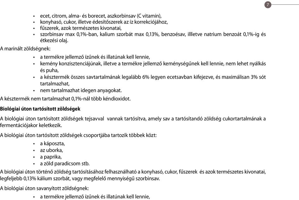 a termékre jellemző ízűnek és illatúnak kell lennie, kemény konzisztenciájúnak, illetve a termékre jellemző keménységűnek kell lennie, nem lehet nyálkás és puha, a késztermék összes savtartalmának