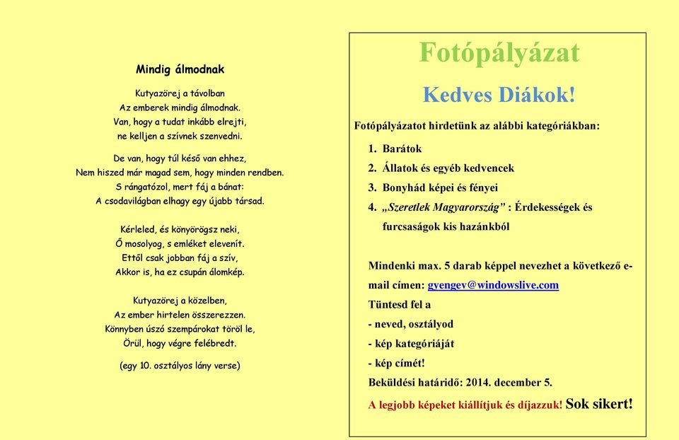 Kérleled, és könyörögsz neki, Ő mosolyog, s emléket elevenít. Ettől csak jobban fáj a szív, Akkor is, ha ez csupán álomkép. Kutyazörej a közelben, Az ember hirtelen összerezzen.