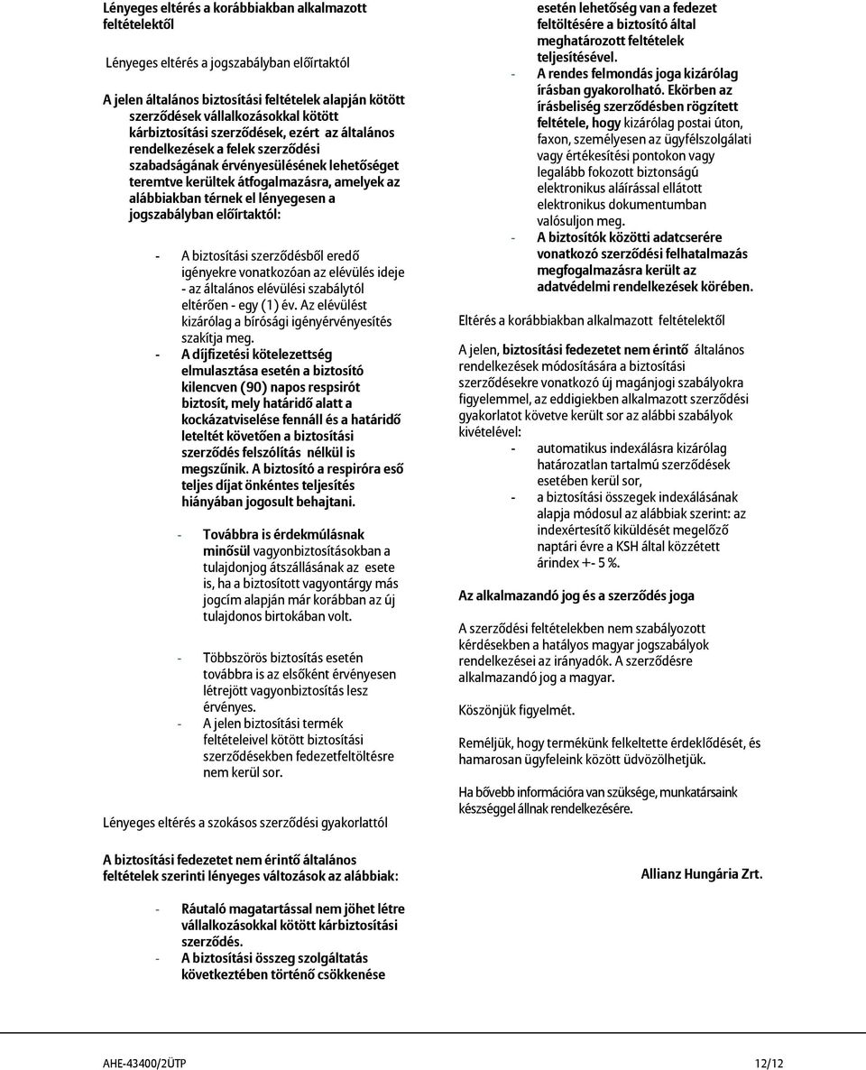 lényegesen a jogszabályban előírtaktól: - A biztosítási szerződésből eredő igényekre vonatkozóan az elévülés ideje - az általános elévülési szabálytól eltérően - egy (1) év.